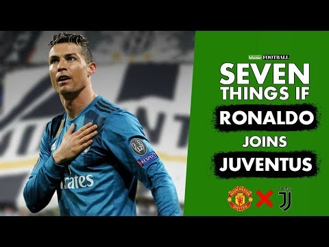 7 Things That Will Happen If Ronaldo Joins Juventus